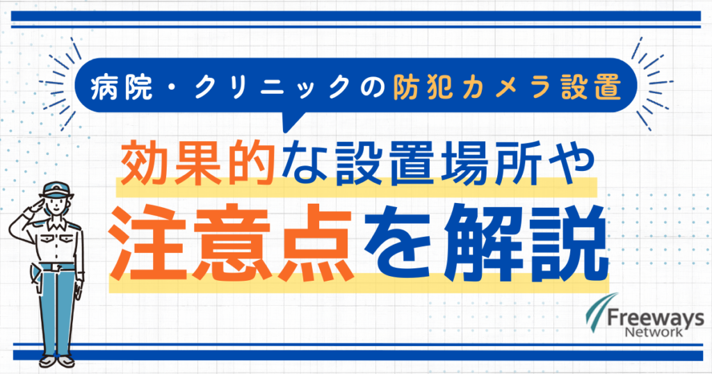 病院・クリニックの防犯カメラ設置　効果的な設置場所や注意点を解説