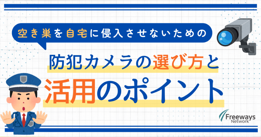 空き巣を自宅に侵入させないための防犯カメラの選び方と活用のポイント