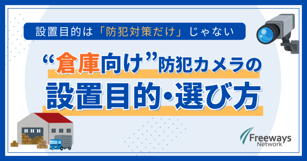 「防犯対策だけ」じゃない　倉庫向け防犯カメラの設置目的・選び方