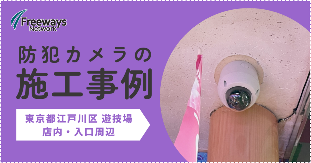 防犯カメラの施工事例　東京都江戸川区　遊技場 店内・入口周辺