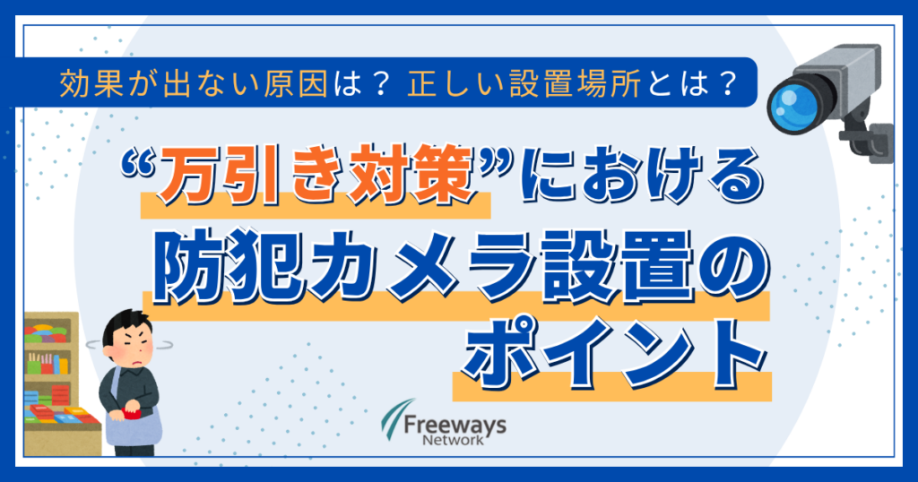 効果が出ない原因は？ 正しい設置場所とは？“万引き対策”における防犯カメラ設置の ポイント